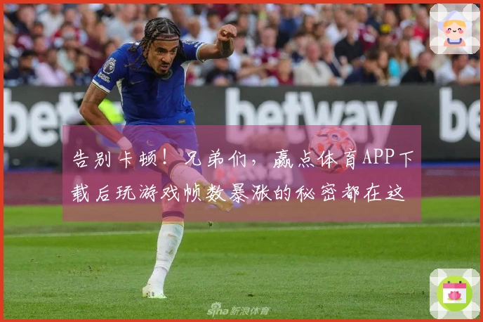 告别卡顿！兄弟们，赢点体育APP下载后玩游戏帧数暴涨的秘密都在这！